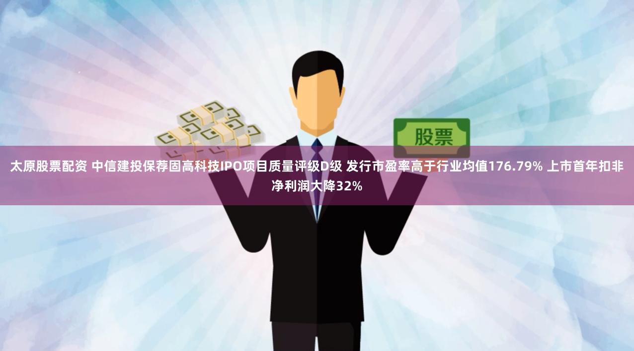 太原股票配资 中信建投保荐固高科技IPO项目质量评级D级 发行市盈率高于行业均值176.79% 上市首年扣非净利润大降32%