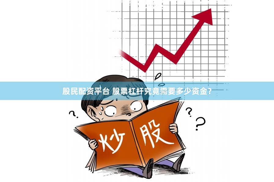 股民配资平台 股票杠杆究竟需要多少资金？