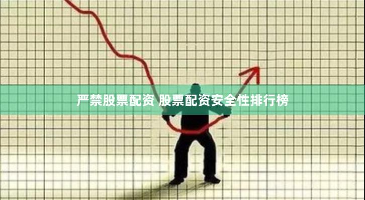 严禁股票配资 股票配资安全性排行榜