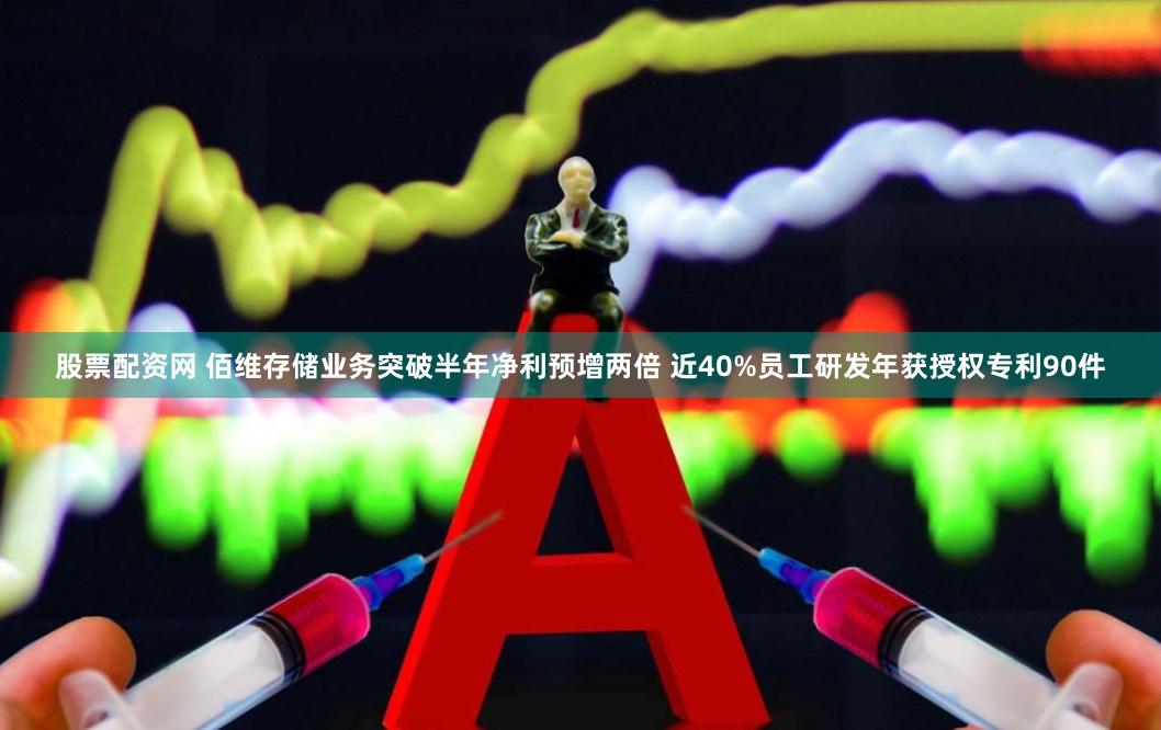 股票配资网 佰维存储业务突破半年净利预增两倍 近40%员工研发年获授权专利90件