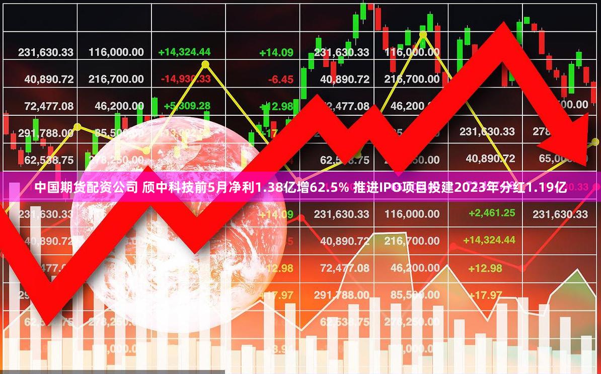 中国期货配资公司 颀中科技前5月净利1.38亿增62.5% 推进IPO项目投建2023年分红1.19亿