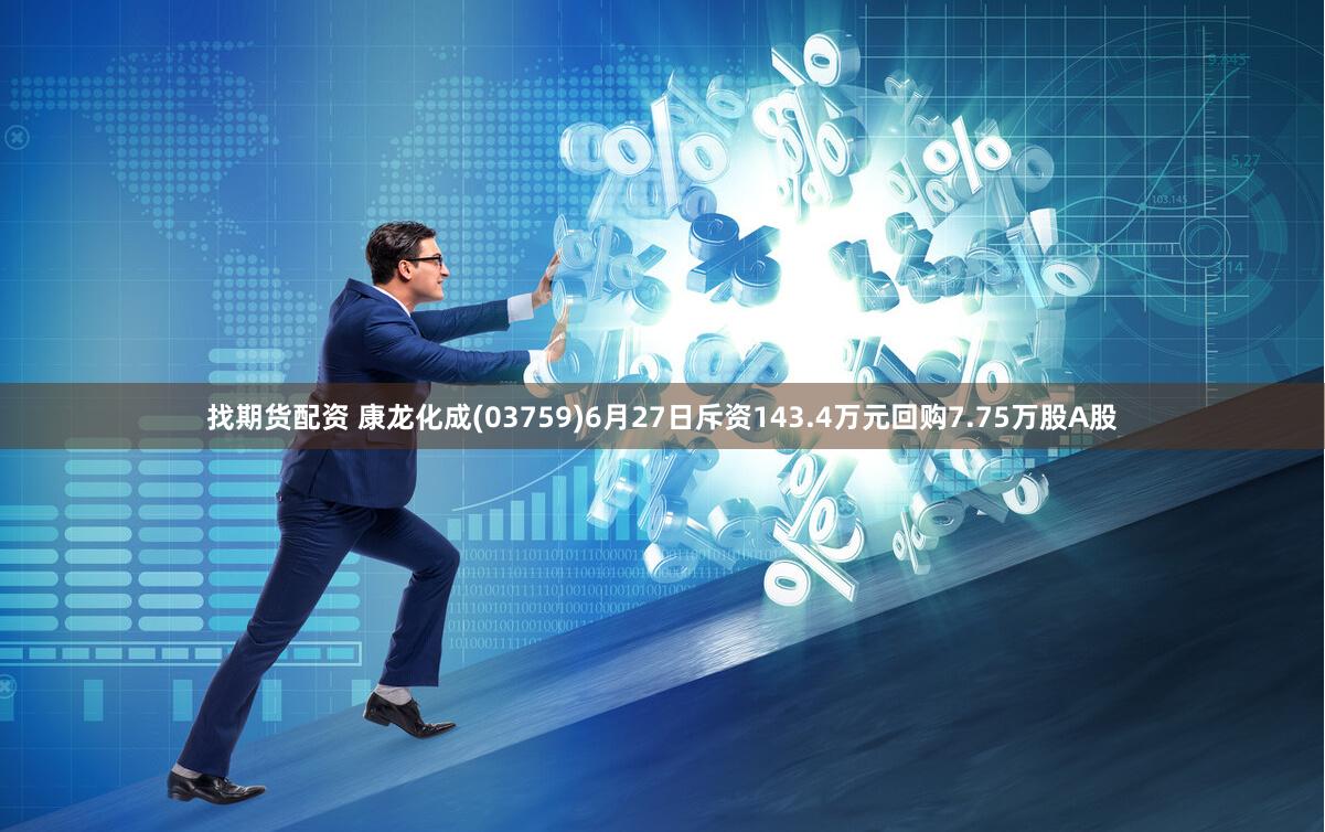 找期货配资 康龙化成(03759)6月27日斥资143.4万元回购7.75万股A股