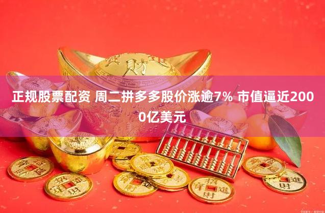 正规股票配资 周二拼多多股价涨逾7% 市值逼近2000亿美元