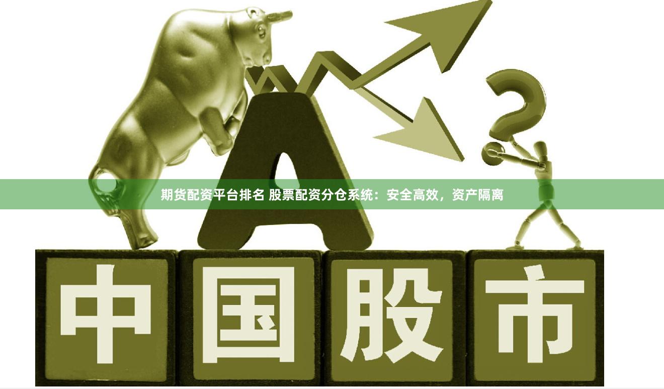 期货配资平台排名 股票配资分仓系统：安全高效，资产隔离