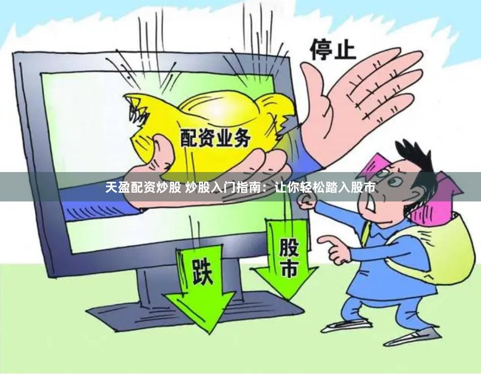 天盈配资炒股 炒股入门指南：让你轻松踏入股市