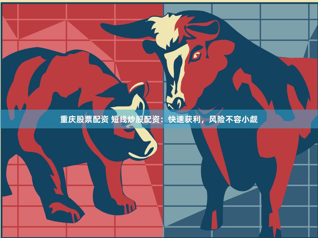 重庆股票配资 短线炒股配资：快速获利，风险不容小觑
