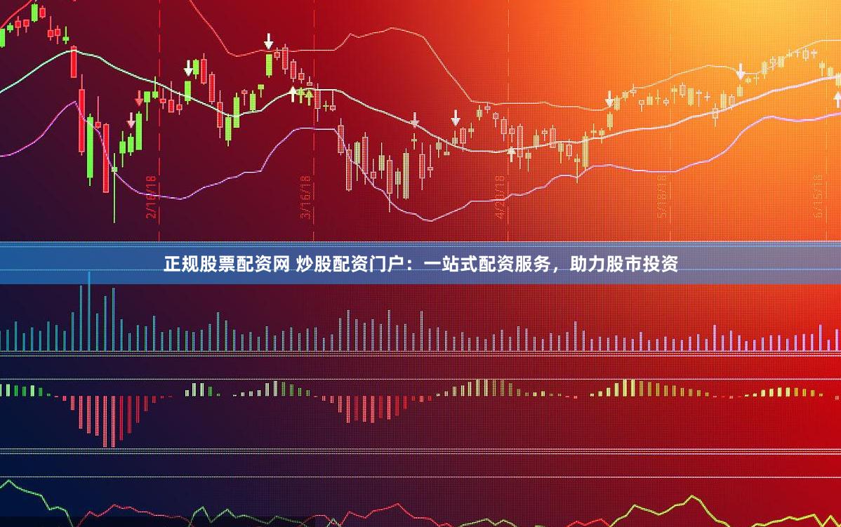 正规股票配资网 炒股配资门户：一站式配资服务，助力股市投资