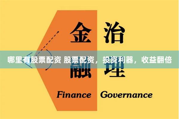 哪里有股票配资 股票配资，投资利器，收益翻倍