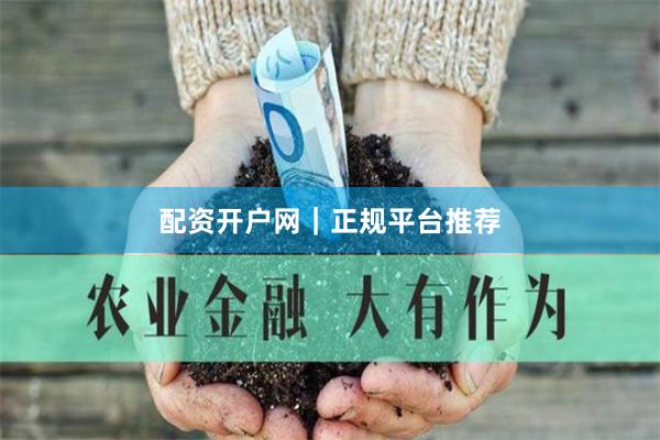 配资开户网｜正规平台推荐